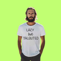 LAZY BUT TALENTED TSHIRT - Vibe Wear